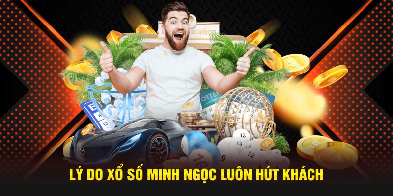 Lý do xổ số Minh Ngọc luôn hút khách