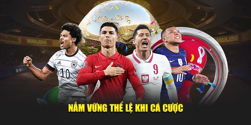 Nắm vững thể lệ khi cá cược